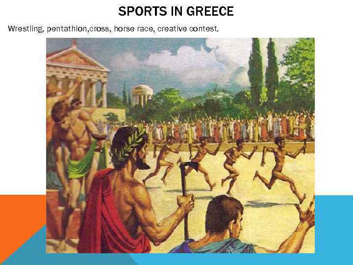 SPORTS IN GREECE Wrestling, pentathlon, cross, horse race, creative contest. 