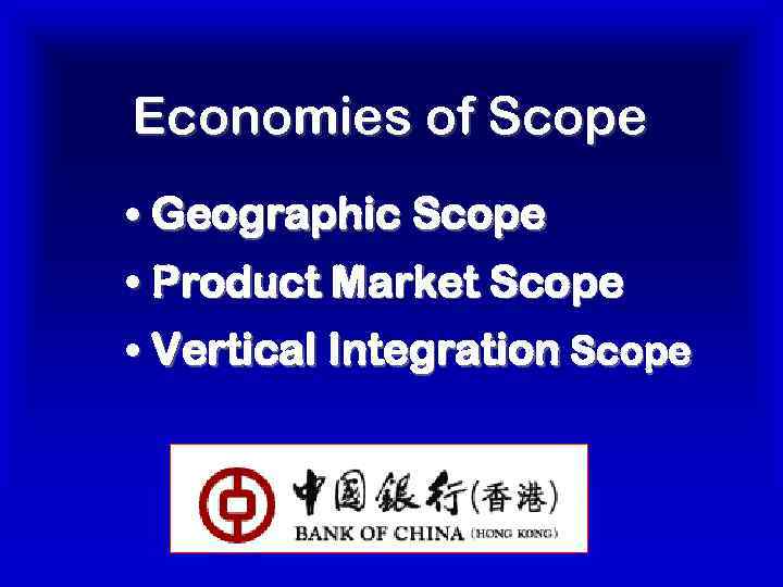 Economies of Scope • Geographic Scope • Product Market Scope • Vertical Integration Scope