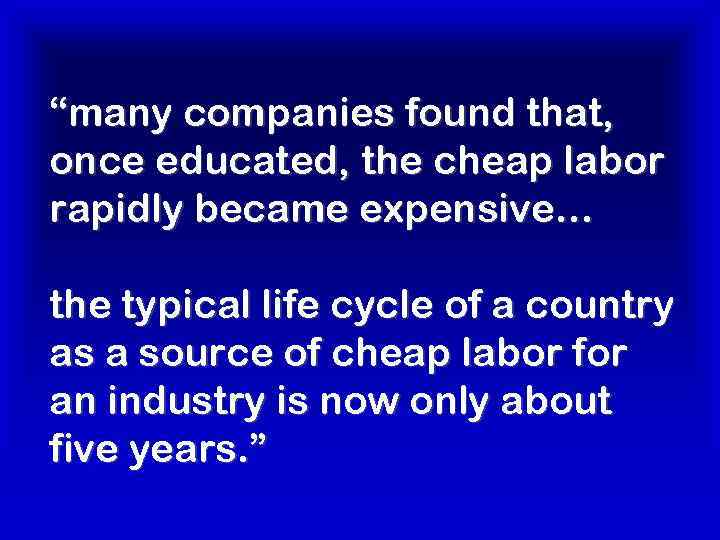 “many companies found that, once educated, the cheap labor rapidly became expensive… the typical