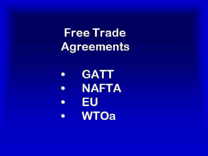 Free Trade Agreements • • GATT NAFTA EU WTOa 