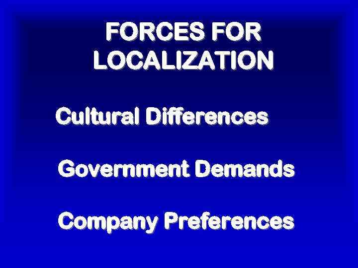 FORCES FOR LOCALIZATION Cultural Differences Government Demands Company Preferences 