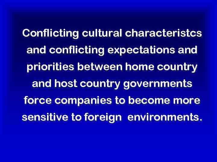 Conflicting cultural characteristcs and conflicting expectations and priorities between home country and host country