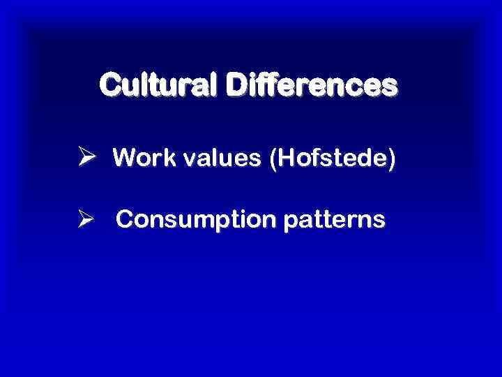 Cultural Differences Ø Work values (Hofstede) Ø Consumption patterns 