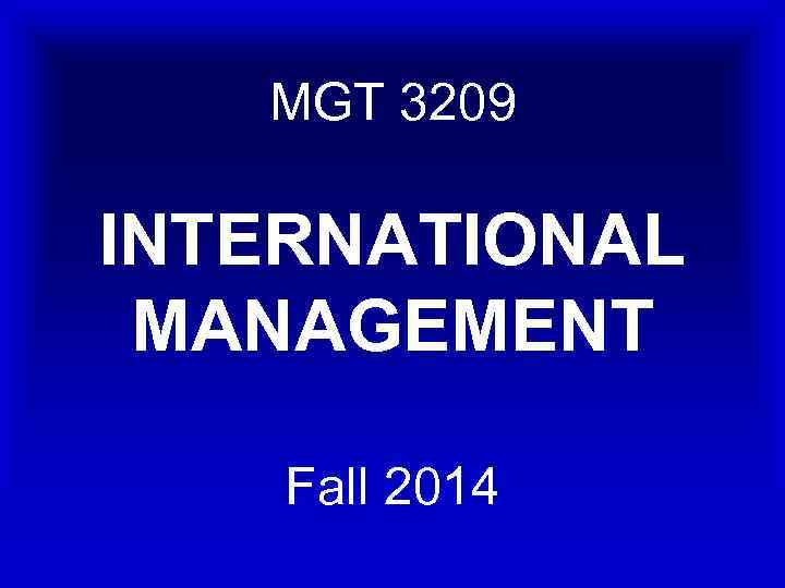 MGT 3209 INTERNATIONAL MANAGEMENT Fall 2014 