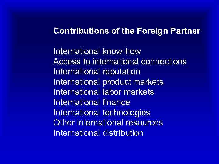 Contributions of the Foreign Partner International know-how Access to international connections International reputation International