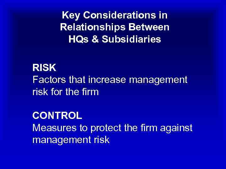 Key Considerations in Relationships Between HQs & Subsidiaries RISK Factors that increase management risk