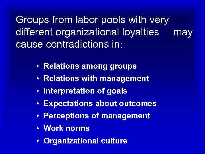 Groups from labor pools with very different organizational loyalties may cause contradictions in: •