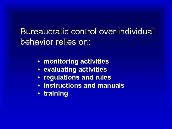 Bureaucratic control over individual behavior relies on: • • • monitoring activities evaluating activities