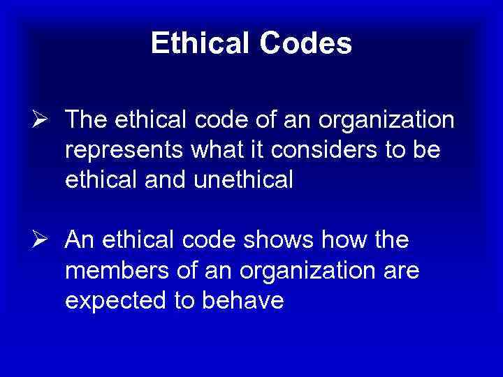 Ethical Codes Ø The ethical code of an organization represents what it considers to