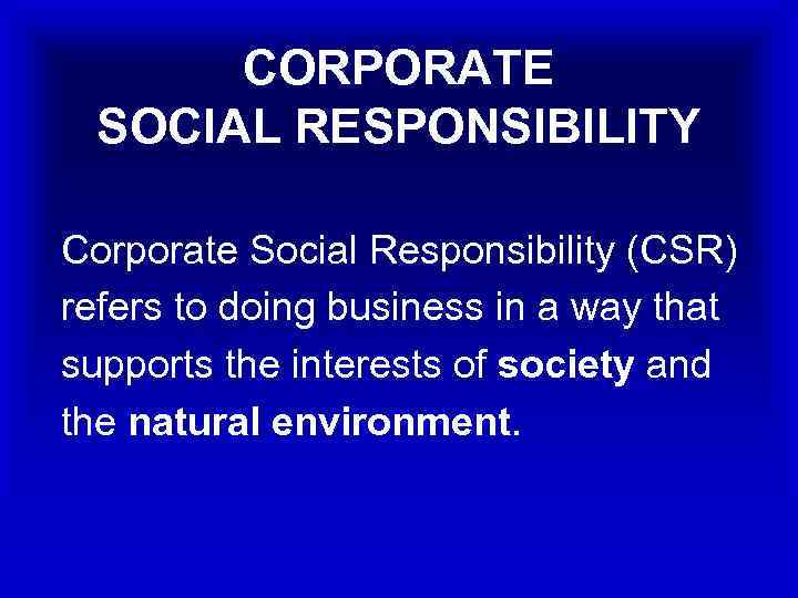 CORPORATE SOCIAL RESPONSIBILITY Corporate Social Responsibility (CSR) refers to doing business in a way