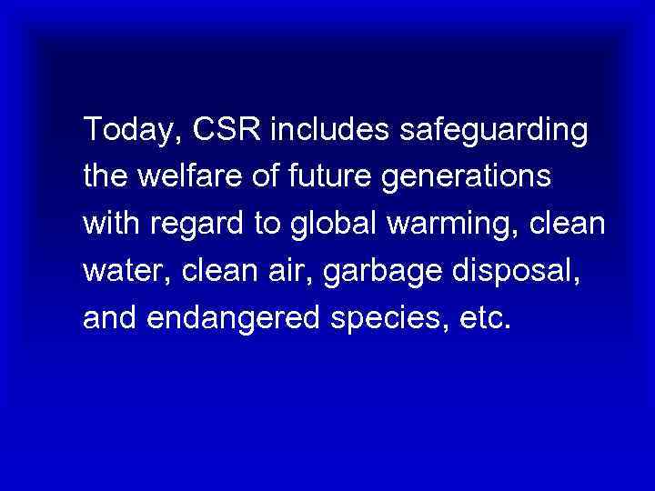 Today, CSR includes safeguarding the welfare of future generations with regard to global warming,