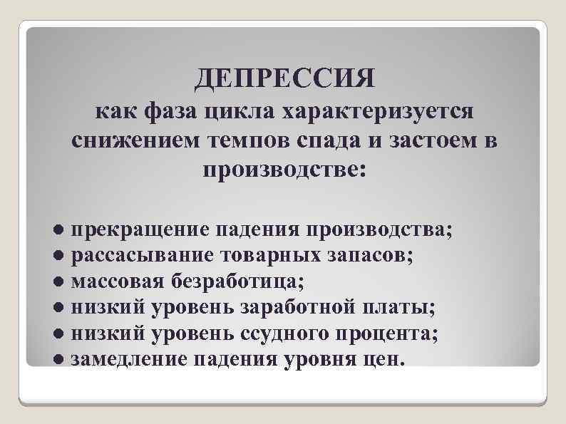 ДЕПРЕССИЯ как фаза цикла характеризуется снижением темпов спада и застоем в производстве: ● прекращение