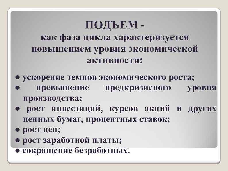 ПОДЪЕМ как фаза цикла характеризуется повышением уровня экономической активности: ● ускорение темпов экономического роста;