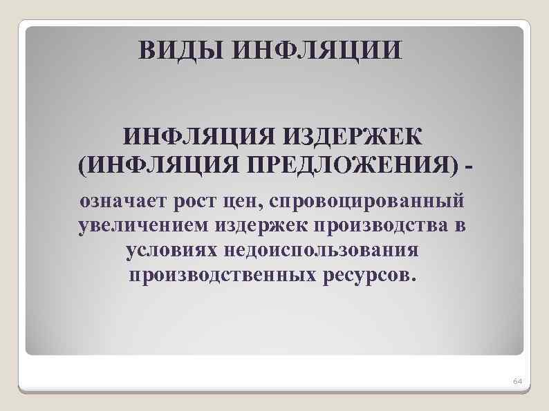 ВИДЫ ИНФЛЯЦИИ ИНФЛЯЦИЯ ИЗДЕРЖЕК (ИНФЛЯЦИЯ ПРЕДЛОЖЕНИЯ) означает рост цен, спровоцированный увеличением издержек производства в