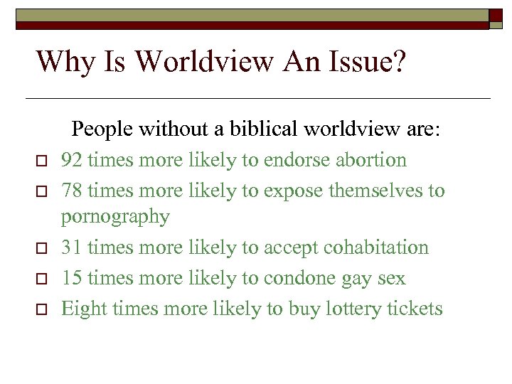 Why Is Worldview An Issue? People without a biblical worldview are: o o o