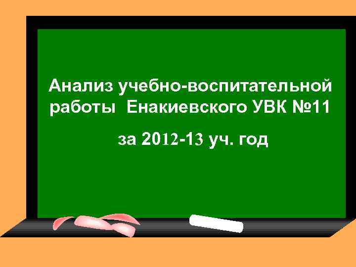Анализ учебно-воспитательной работы Енакиевского УВК № 11 за 2012 -13 уч. год 