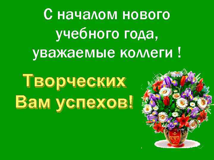 С началом нового учебного года, уважаемые коллеги ! Творческих Вам успехов! 