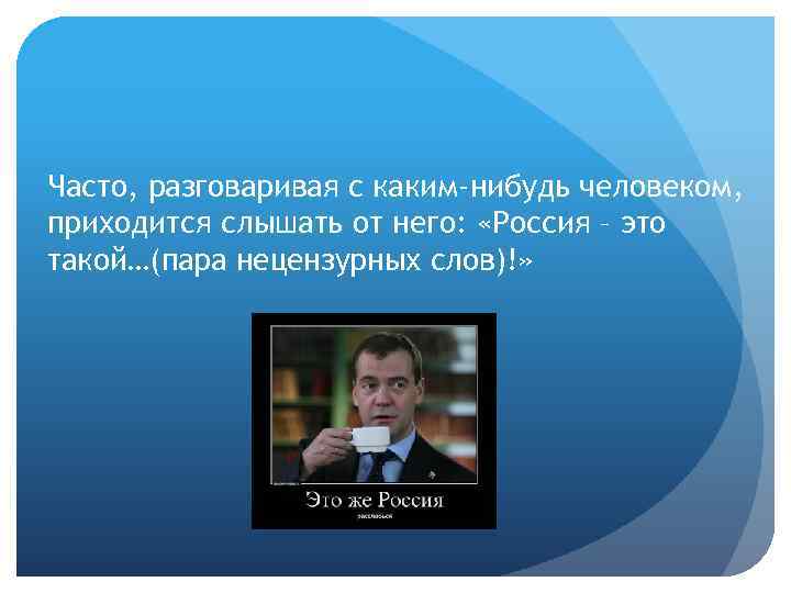 Часто, разговаривая с каким-нибудь человеком, приходится слышать от него: «Россия – это такой…(пара нецензурных