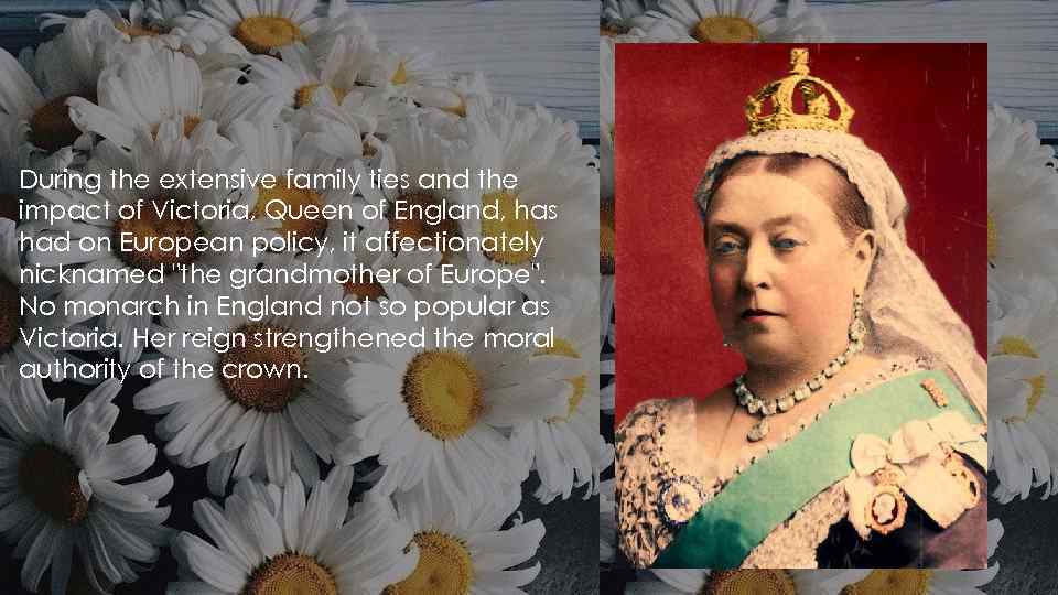 During the extensive family ties and the impact of Victoria, Queen of England, has