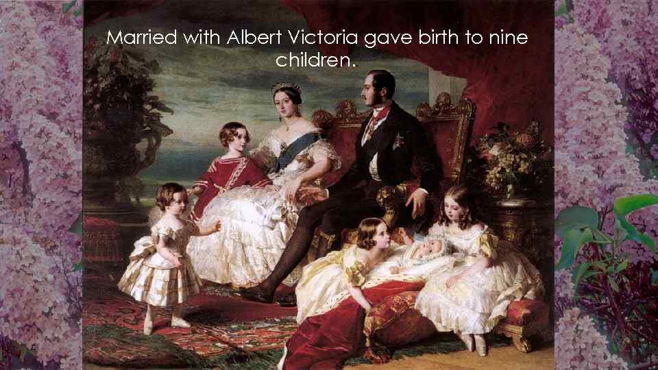 Married with Albert Victoria gave birth to nine children. . 