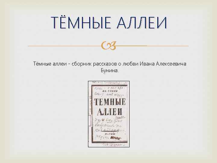 ТЁМНЫЕ АЛЛЕИ Тёмные аллеи - сборник рассказов о любви Ивана Алексеевича Бунина. 