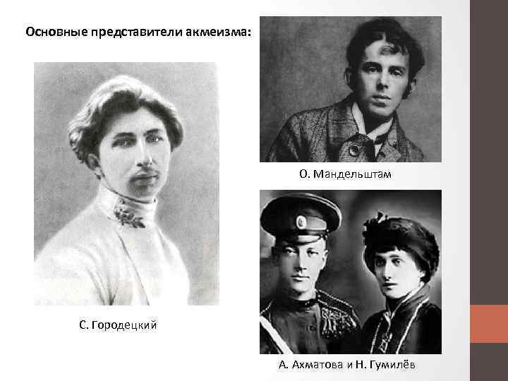 Основные представители акмеизма: О. Мандельштам С. Городецкий А. Ахматова и Н. Гумилёв 