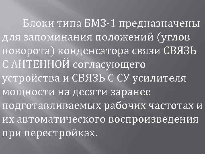 Блоки типа БМЗ-1 предназначены для запоминания положений (углов поворота) конденсатора связи СВЯЗЬ С АНТЕННОЙ