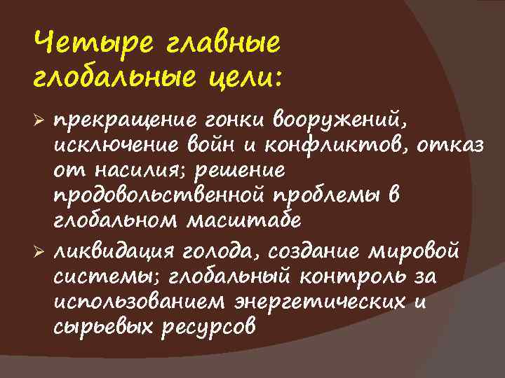 Четыре главные глобальные цели: прекращение гонки вооружений, исключение войн и конфликтов, отказ от насилия;