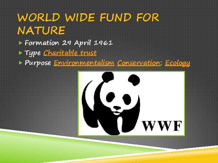 WORLD WIDE FUND FOR NATURE Formation 29 April 1961 Type Charitable trust Purpose Environmentalism