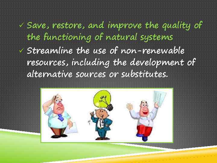 ü Save, restore, and improve the quality of the functioning of natural systems ü