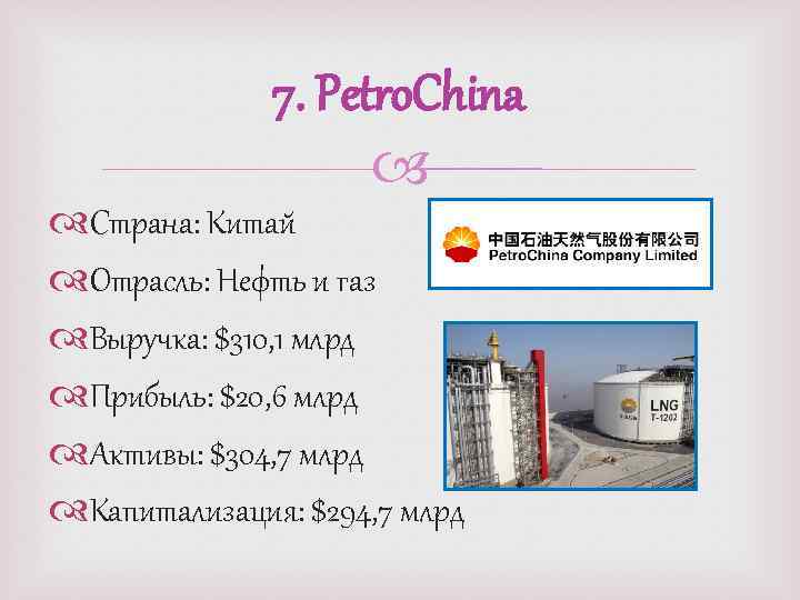 7. Petro. China Страна: Китай Отрасль: Нефть и газ Выручка: $310, 1 млрд Прибыль: