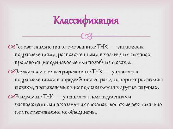 Классификация Горизонтально интегрированные ТНК — управляют подразделениями, расположенными в различных странах, производящих одинаковые или