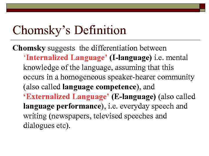 Chomsky’s Definition Chomsky suggests the differentiation between ‘Internalized Language’ (I-language) i. e. mental knowledge