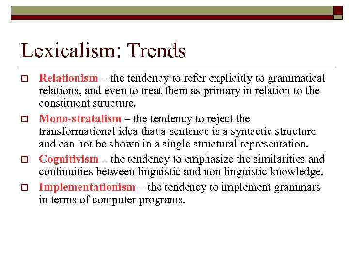 Lexicalism: Trends o o Relationism – the tendency to refer explicitly to grammatical relations,