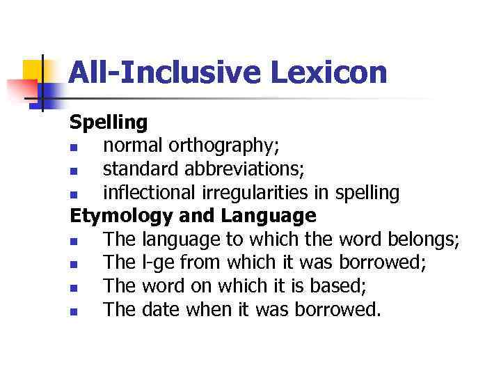 All-Inclusive Lexicon Spelling n normal orthography; n standard abbreviations; n inflectional irregularities in spelling