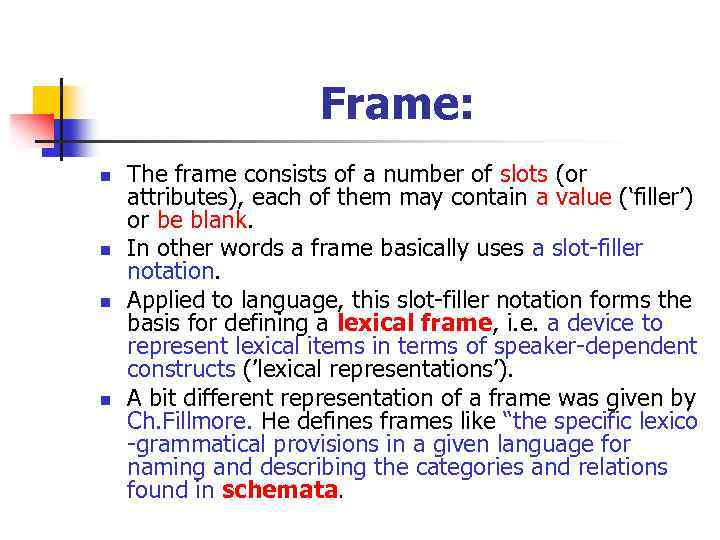 Frame: n n The frame consists of a number of slots (or attributes), each