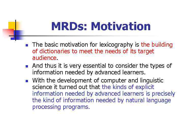 MRDs: Motivation n The basic motivation for lexicography is the building of dictionaries to