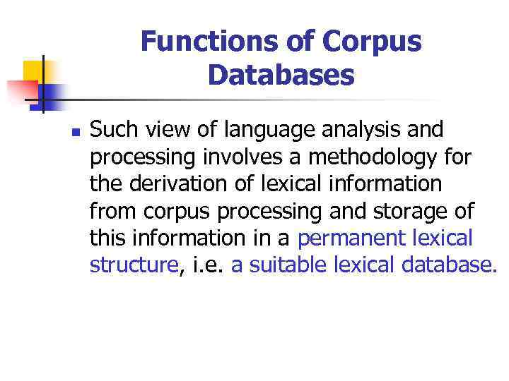 Functions of Corpus Databases n Such view of language analysis and processing involves a