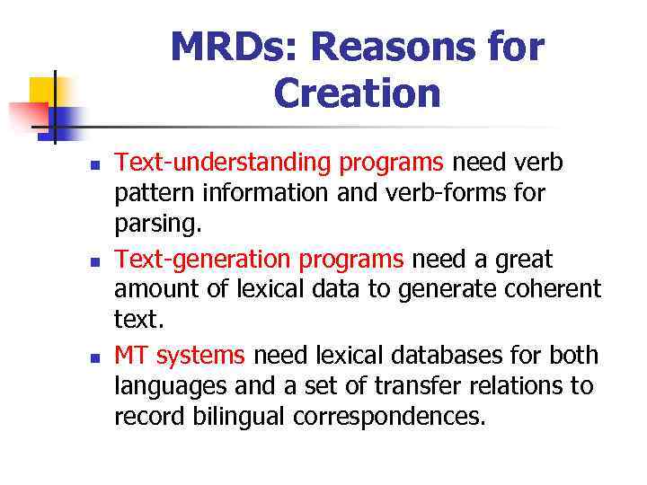 MRDs: Reasons for Creation n Text-understanding programs need verb pattern information and verb-forms for