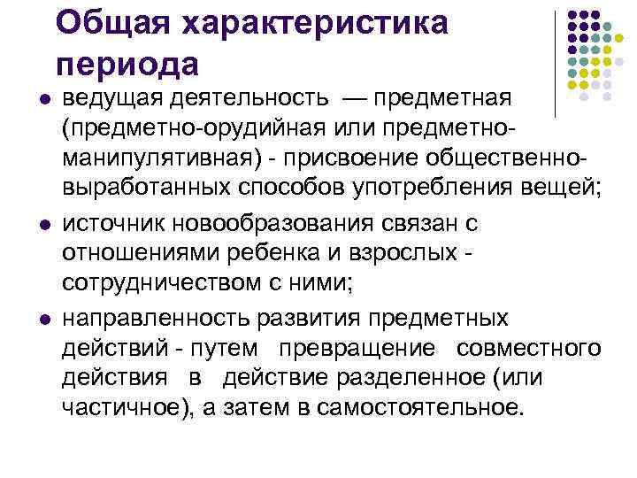 Общая характеристика периода l l l ведущая деятельность — предметная (предметно-орудийная или предметноманипулятивная) -