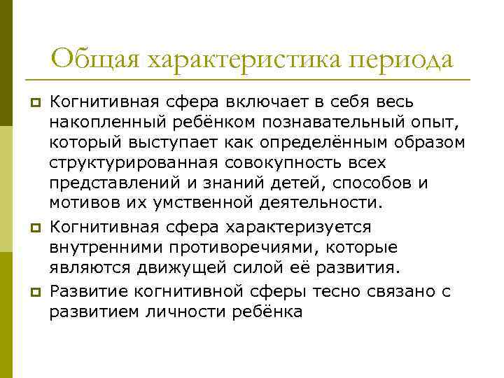 Общая характеристика периода p p p Когнитивная сфера включает в себя весь накопленный ребёнком