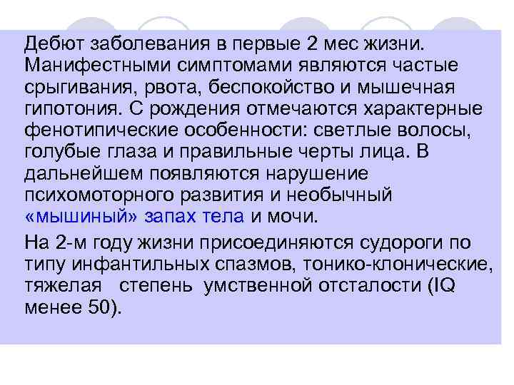 Дебют заболевания в первые 2 мес жизни. Манифестными симптомами являются частые срыгивания, рвота, беспокойство