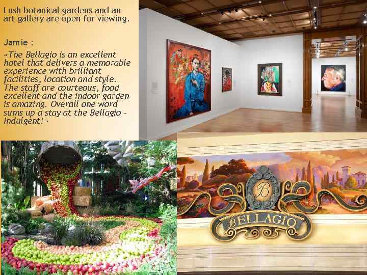 Lush botanical gardens and an art gallery are open for viewing. Jamie : «The