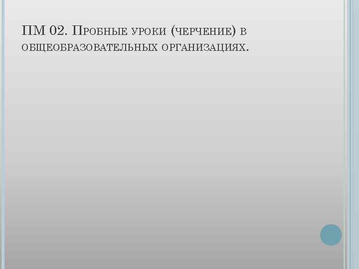 ПМ 02. ПРОБНЫЕ УРОКИ (ЧЕРЧЕНИЕ) В ОБЩЕОБРАЗОВАТЕЛЬНЫХ ОРГАНИЗАЦИЯХ. 
