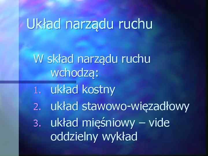 Układ narządu ruchu W skład narządu ruchu wchodzą: 1. układ kostny 2. układ stawowo-więzadłowy