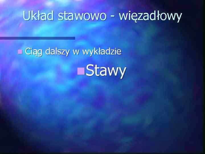 Układ stawowo - więzadłowy n Ciąg dalszy w wykładzie n. Stawy 