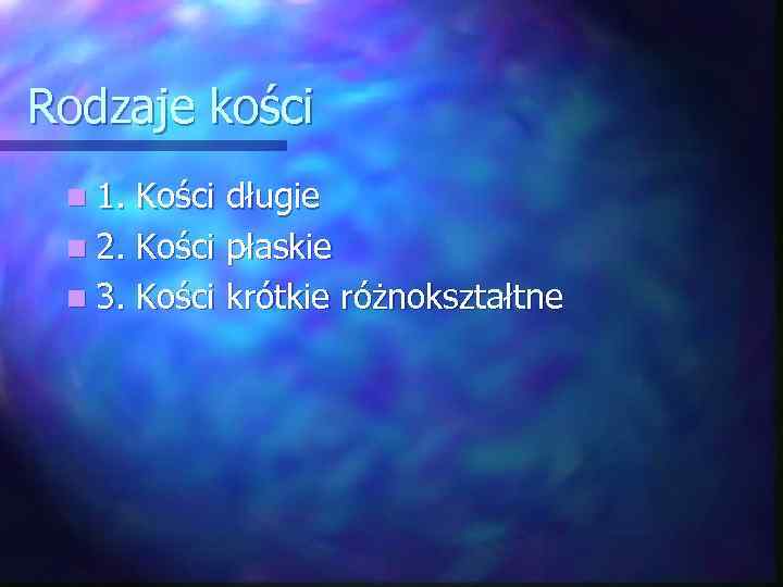 Rodzaje kości n 1. Kości długie n 2. Kości płaskie n 3. Kości krótkie