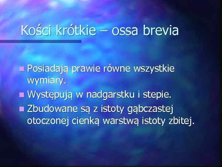 Kości krótkie – ossa brevia n Posiadają prawie równe wszystkie wymiary. n Występują w