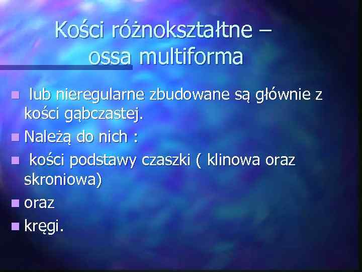Kości różnokształtne – ossa multiforma lub nieregularne zbudowane są głównie z kości gąbczastej. n