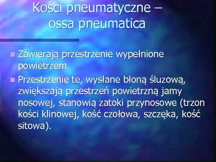 Kości pneumatyczne – ossa pneumatica n Zawierają przestrzenie wypełnione powietrzem. n Przestrzenie te, wysłane